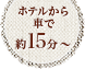 ホテルから車で約15分〜