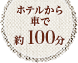 ホテルから車で約100分